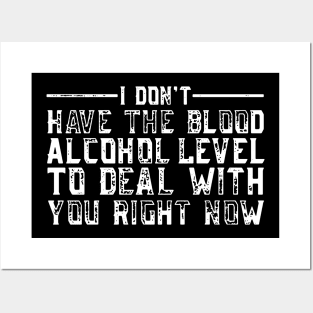 i don't have the blood alcohol level to deal with you right now Posters and Art